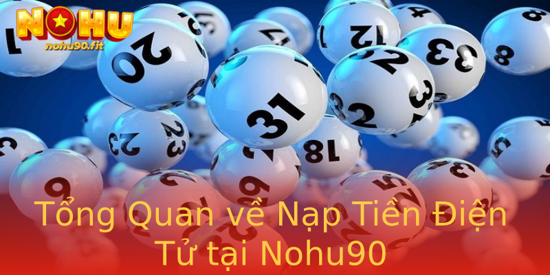 Tổng Quan về Nạp Tiền Điện Tử tại Nohu90 Tổng Quan về Nạp Tiền Điện Tử tại Nohu90