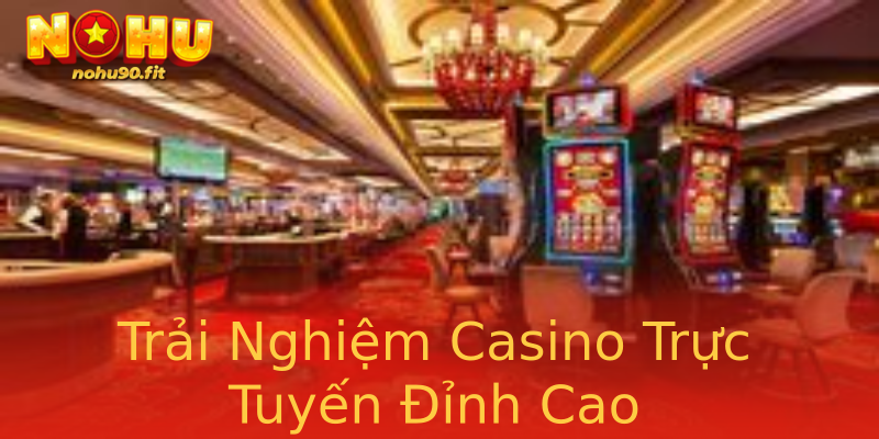 Trải Nghiệm Casino Trực Tuyến Đỉnh Cao Trải Nghiệm Casino Trực Tuyến Đỉnh Cao