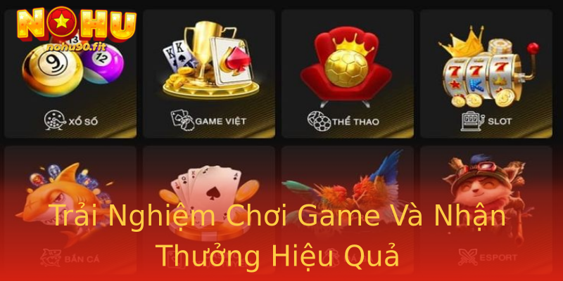 Trải Nghiệm Chơi Game Và Nhận Thưởng Hiệu Quả Trải Nghiệm Chơi Game Và Nhận Thưởng Hiệu Quả