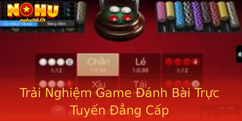 Trải Nghiệm Game Đánh Bài Trực Tuyến Đẳng Cấp Trải Nghiệm Game Đánh Bài Trực Tuyến Đẳng Cấp